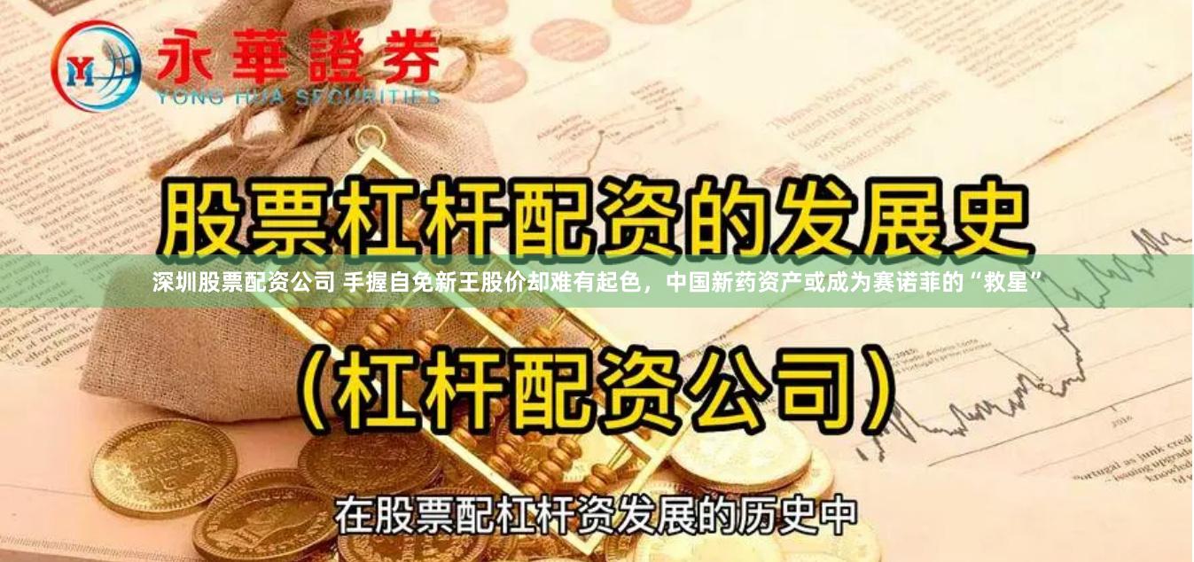 深圳股票配资公司 手握自免新王股价却难有起色，中国新药资产或成为赛诺菲的“救星”